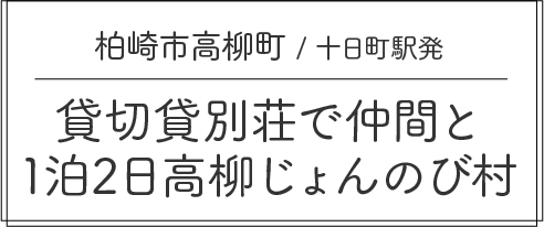 【柏崎市 / 十日町駅発】貸切貸別荘で仲間と1泊2日高柳じょんのび村