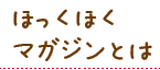 ほっくほくマガジンとは